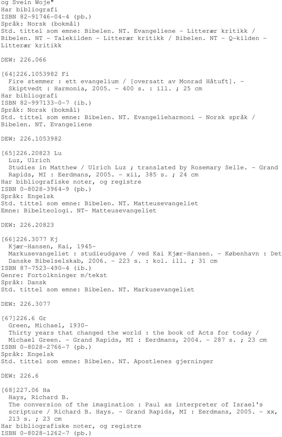 ; 25 cm Har bibliografi ISBN 82-997133-0-7 (ib.) Std. tittel som emne: Bibelen. NT. Evangelieharmoni - Norsk språk / Bibelen. NT. Evangeliene DEW: 226.1053982 [65]226.