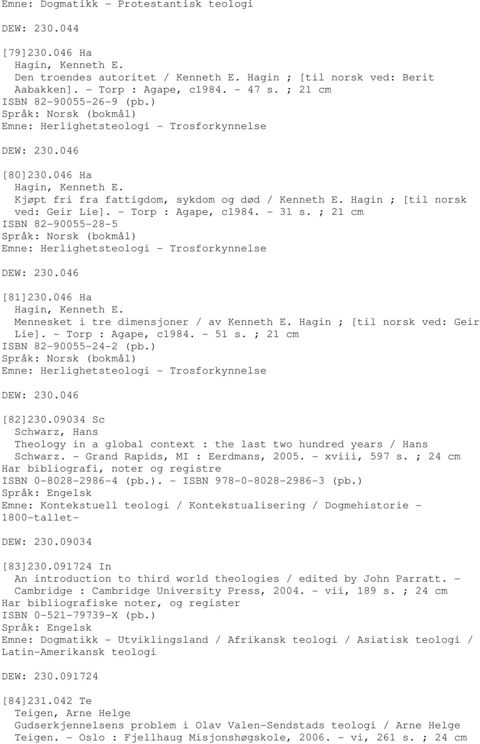 Hagin ; [til norsk ved: Geir Lie]. - Torp : Agape, c1984. - 31 s. ; 21 cm ISBN 82-90055-28-5 Emne: Herlighetsteologi - Trosforkynnelse DEW: 230.046 [81]230.046 Ha Hagin, Kenneth E.