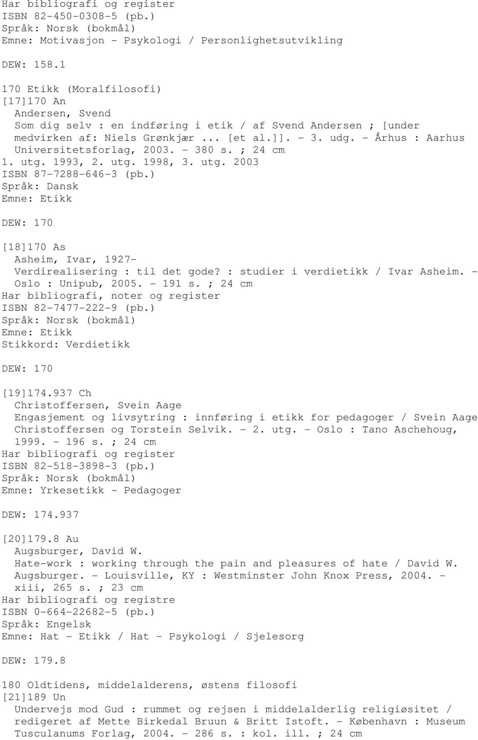 - Århus : Aarhus Universitetsforlag, 2003. - 380 s. ; 24 cm 1. utg. 1993, 2. utg. 1998, 3. utg. 2003 ISBN 87-7288-646-3 (pb.