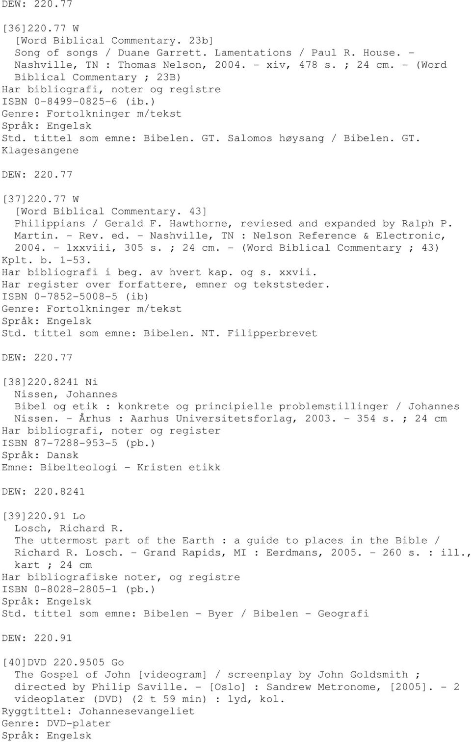 77 [37]220.77 W [Word Biblical Commentary. 43] Philippians / Gerald F. Hawthorne, reviesed and expanded by Ralph P. Martin. - Rev. ed. - Nashville, TN : Nelson Reference & Electronic, 2004.