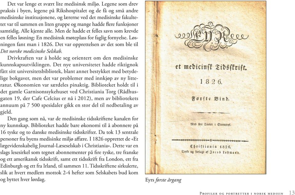 funksjoner samtidig. Alle kjente alle. Men de hadde et felles savn som krevde en felles løsning: En medisinsk møteplass for faglig fornyelse. Løsningen fant man i 1826.