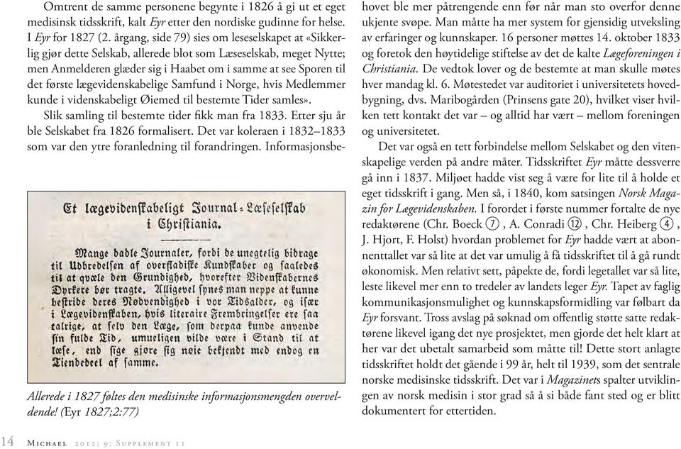 lægevidenskabelige Samfund i Norge, hvis Medlemmer kunde i videnskabeligt Øiemed til bestemte Tider samles». Slik samling til bestemte tider fikk man fra 1833.