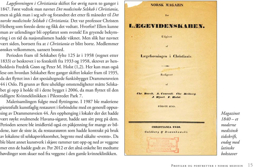 Det var professor Christen Heiberg som foreslo dette og fikk det vedtatt. Hvorfor? Ellers kunne man av utlendinger bli oppfattet som svensk!