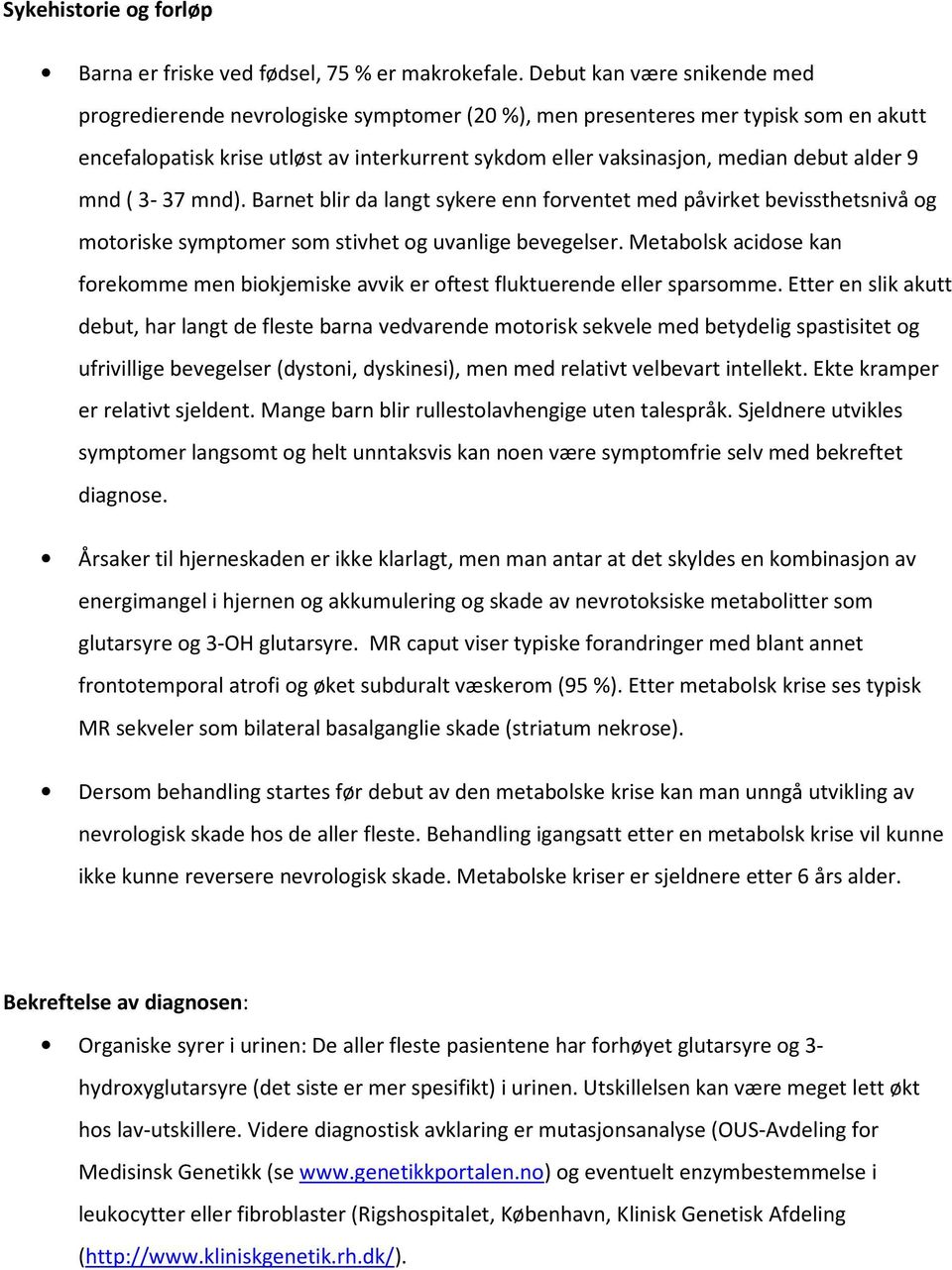 alder 9 mnd ( 3-37 mnd). Barnet blir da langt sykere enn forventet med påvirket bevissthetsnivå og motoriske symptomer som stivhet og uvanlige bevegelser.