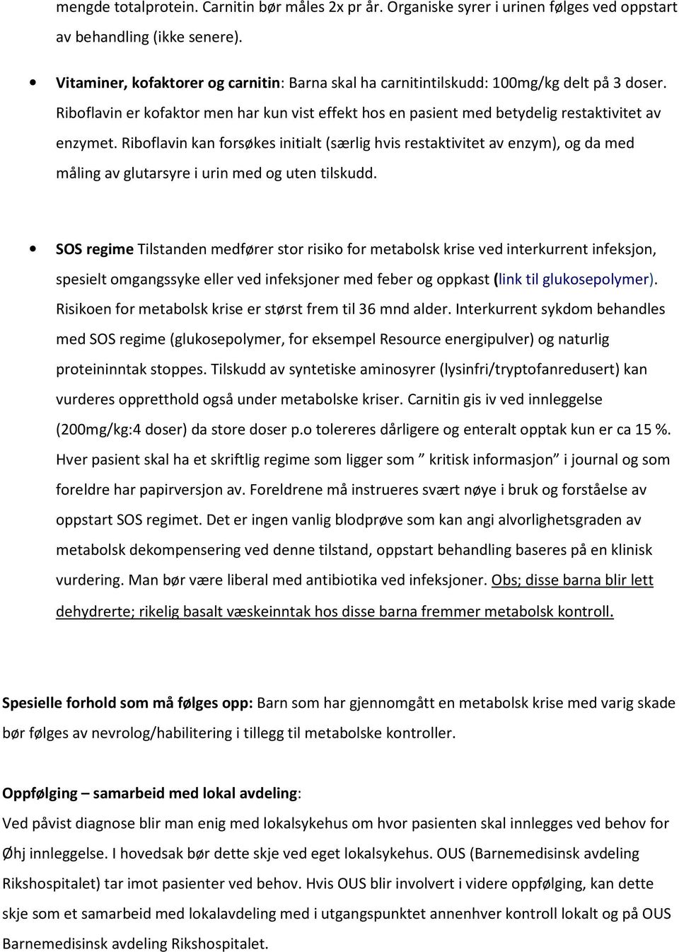 Riboflavin kan forsøkes initialt (særlig hvis restaktivitet av enzym), og da med måling av glutarsyre i urin med og uten tilskudd.