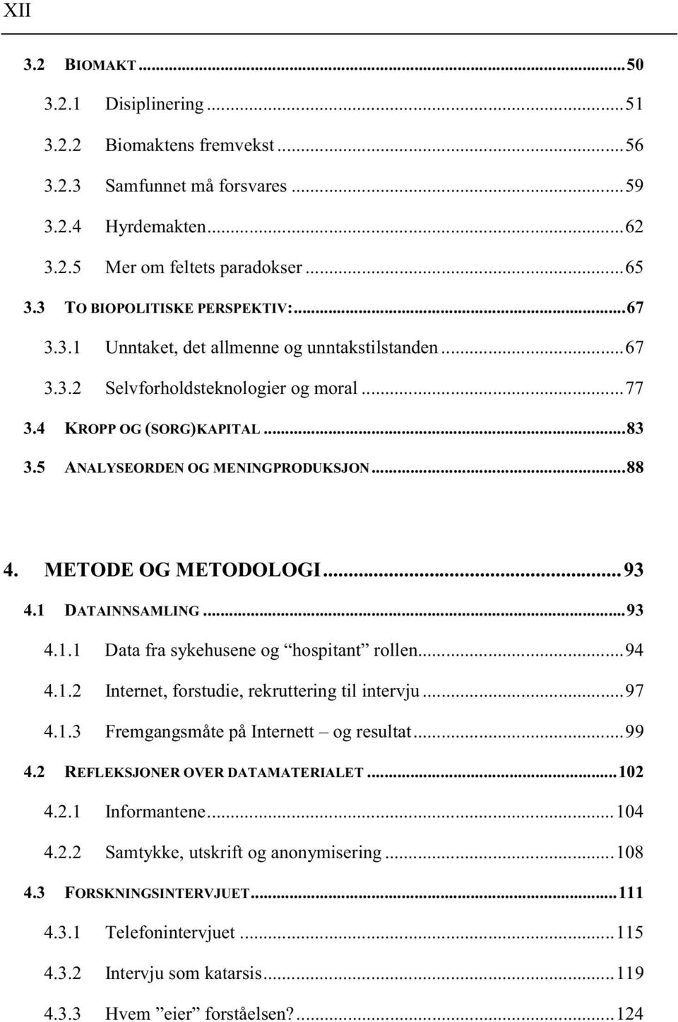 5 ANALYSEORDEN OG MENINGPRODUKSJON...88 4. METODE OG METODOLOGI...93 4.1 DATAINNSAMLING...93 4.1.1 Data fra sykehusene og hospitant rollen...94 4.1.2 Internet, forstudie, rekruttering til intervju.