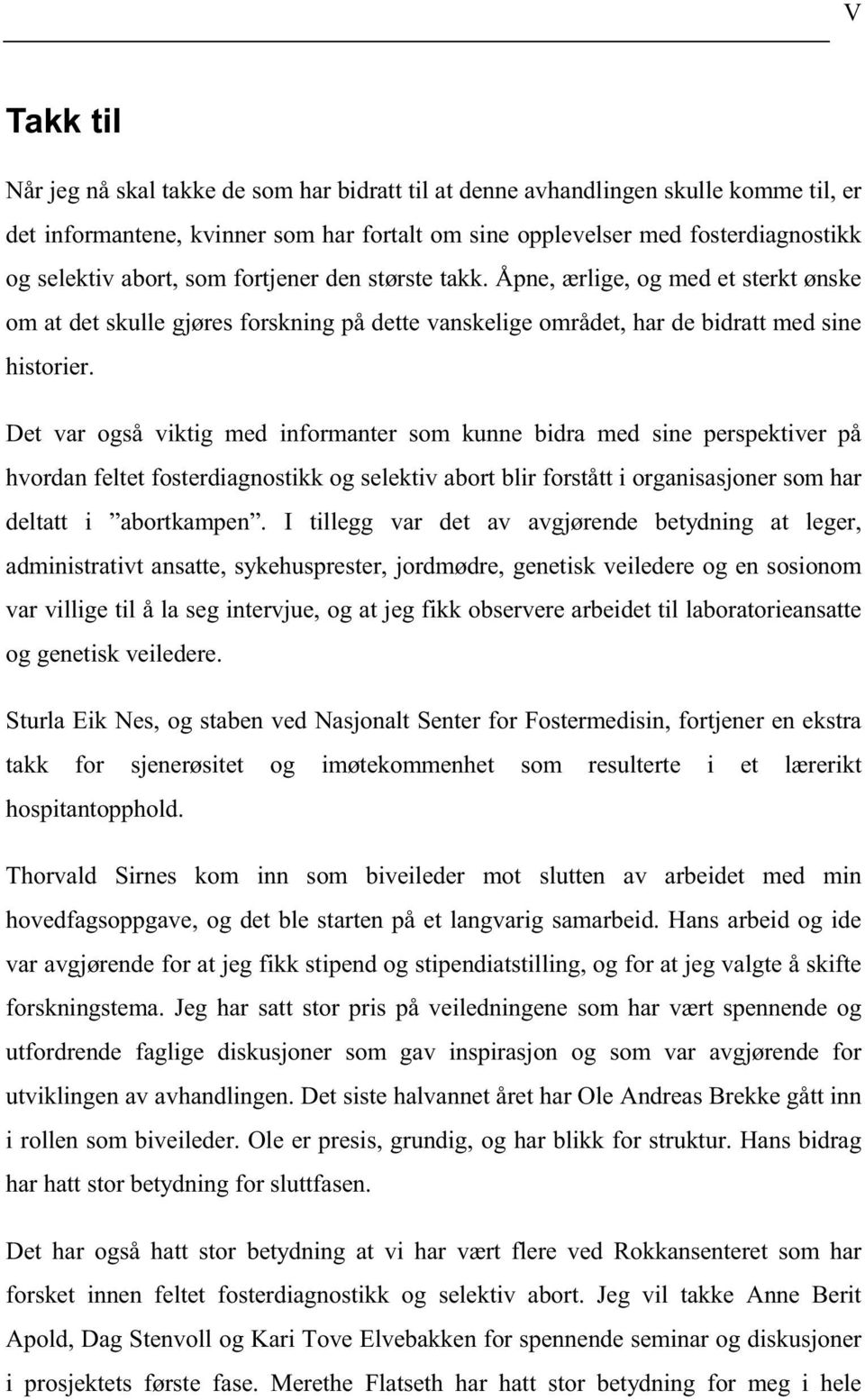 Det var også viktig med informanter som kunne bidra med sine perspektiver på hvordan feltet fosterdiagnostikk og selektiv abort blir forstått i organisasjoner som har deltatt i abortkampen.