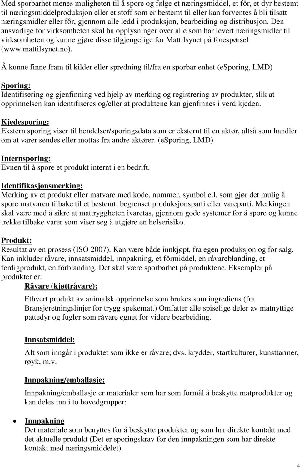 Den ansvarlige for virksomheten skal ha opplysninger over alle som har levert næringsmidler til virksomheten og kunne gjøre disse tilgjengelige for Mattilsynet på forespørsel (www.mattilsynet.no).