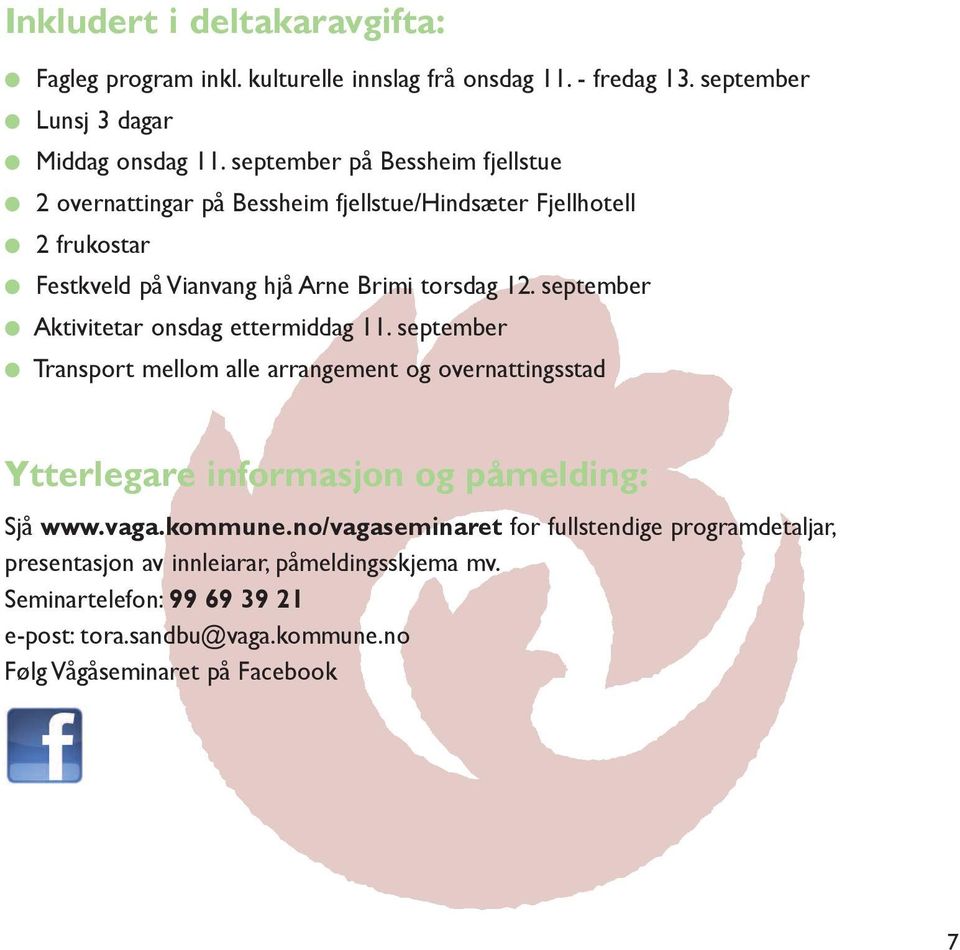 september Aktivitetar onsdag ettermiddag 11. september Transport mellom alle arrangement og overnattingsstad Ytterlegare informasjon og påmelding: Sjå www.vaga.