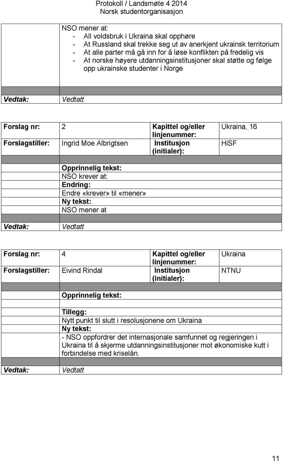 HiSF NSO krever at: Endring: Endre «krever» til «mener» NSO mener at Vedtatt Forslag nr: 4 Kapittel og/eller Forslagstiller: Eivind Rindal Institusjon Ukraina NTNU Tillegg: Nytt punkt til