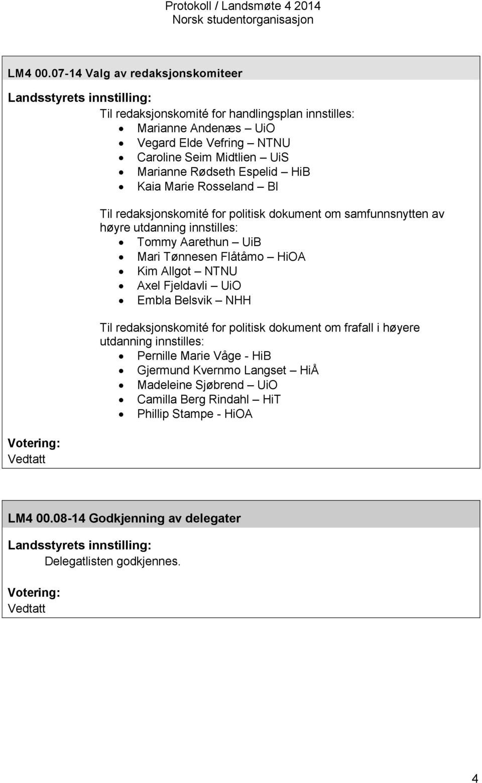 Rødseth Espelid HiB Kaia Marie Rosseland BI Votering: Vedtatt Til redaksjonskomité for politisk dokument om samfunnsnytten av høyre utdanning innstilles: Tommy Aarethun UiB Mari Tønnesen