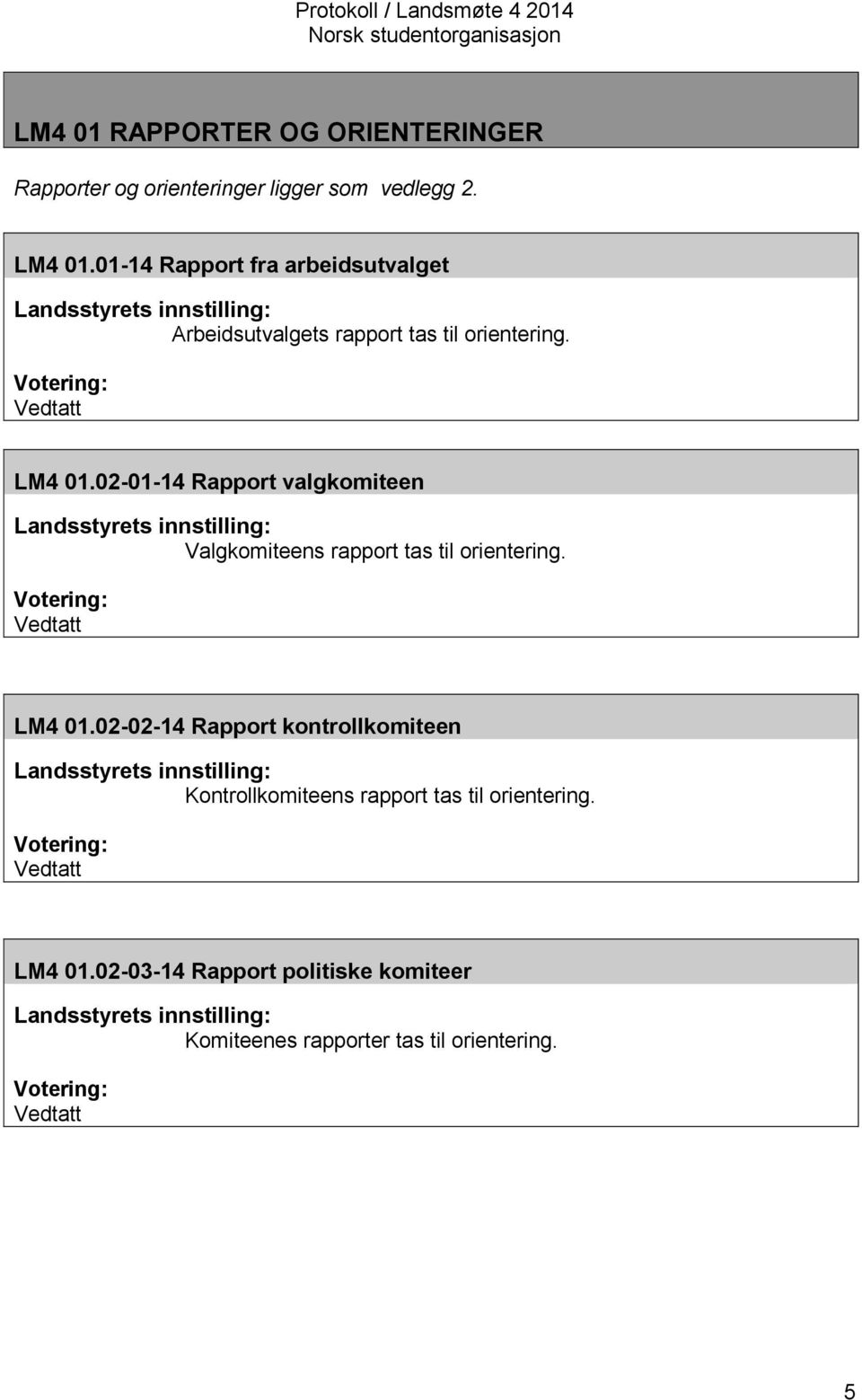 02-01-14 Rapport valgkomiteen Landsstyrets innstilling: Valgkomiteens rapport tas til orientering. Votering: Vedtatt LM4 01.