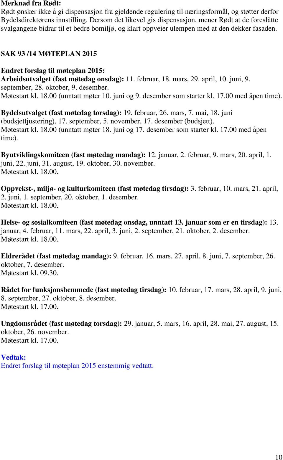 SAK 93 /14 MØTEPLAN 2015 Endret forslag til møteplan 2015: Arbeidsutvalget (fast møtedag onsdag): 11. februar, 18. mars, 29. april, 10. juni, 9. september, 28. oktober, 9. desember. Møtestart kl. 18.00 (unntatt møter 10.