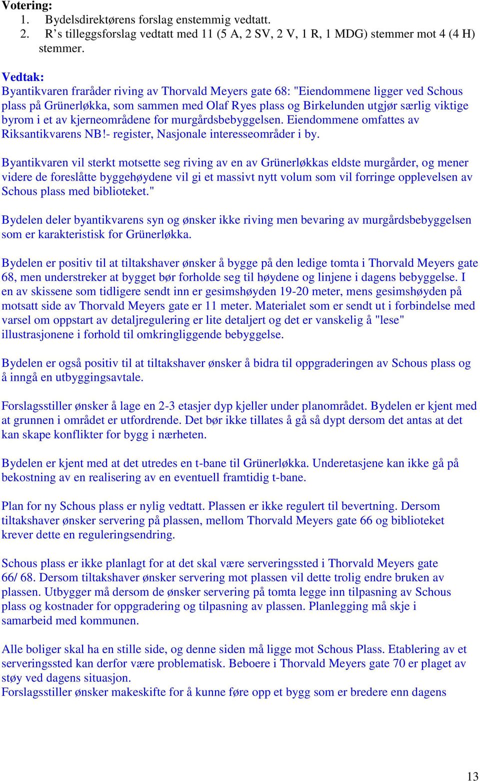 kjerneområdene for murgårdsbebyggelsen. Eiendommene omfattes av Riksantikvarens NB!- register, Nasjonale interesseområder i by.