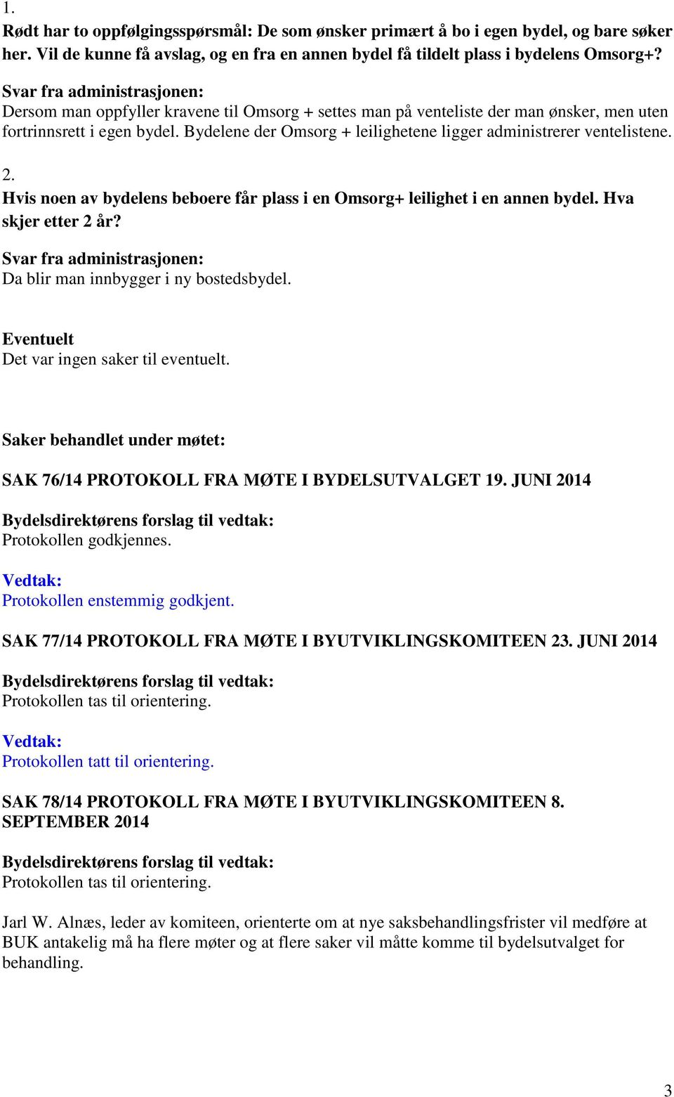 Bydelene der Omsorg + leilighetene ligger administrerer ventelistene. 2. Hvis noen av bydelens beboere får plass i en Omsorg+ leilighet i en annen bydel. Hva skjer etter 2 år?