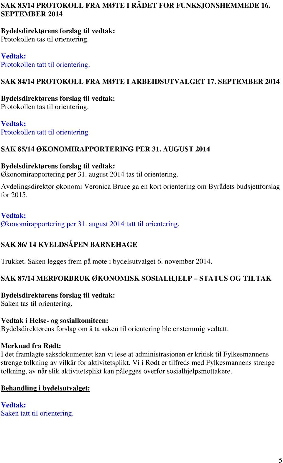 Avdelingsdirektør økonomi Veronica Bruce ga en kort orientering om Byrådets budsjettforslag for 2015. Økonomirapportering per 31. august 2014 tatt til orientering.