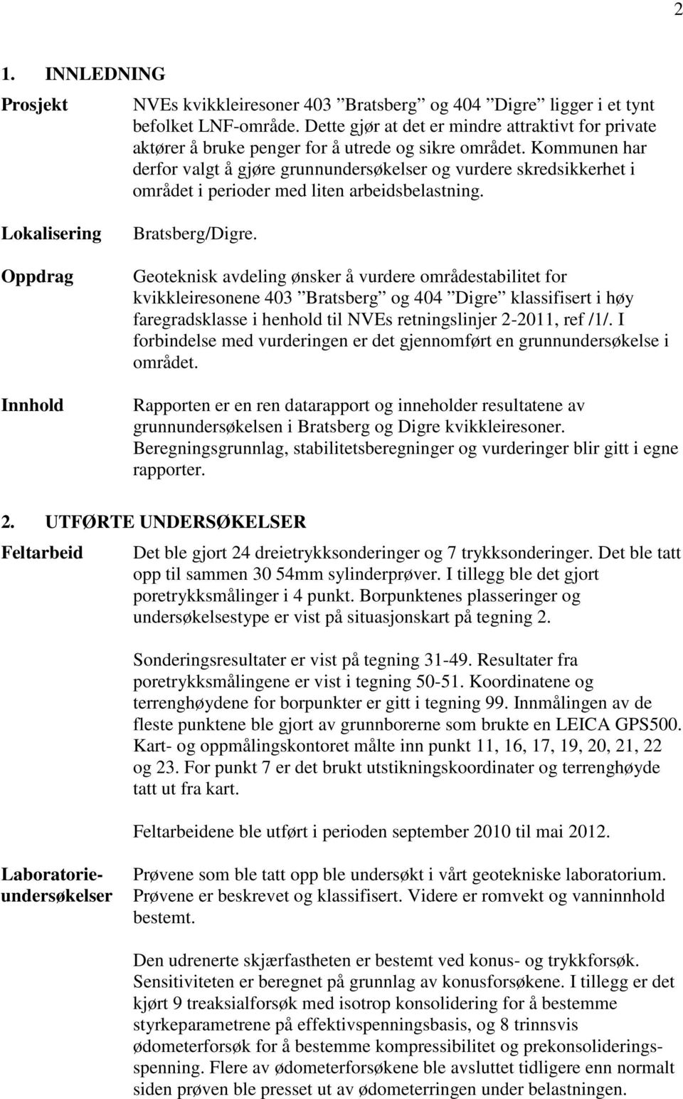 Kommunen har derfor valgt å gjøre grunnundersøkelser og vurdere skredsikkerhet i området i perioder med liten arbeidsbelastning. Lokalisering Oppdrag Innhold Bratsberg/Digre.