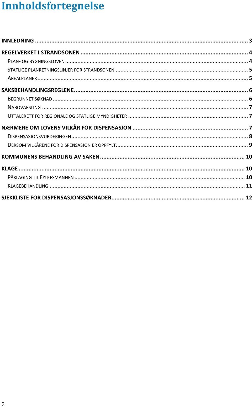 .. 7 NÆRMERE OM LOVENS VILKÅR FOR DISPENSASJON... 7 DISPENSASJONSVURDERINGEN... 8 DERSOM VILKÅRENE FOR DISPENSASJON ER OPPFYLT.