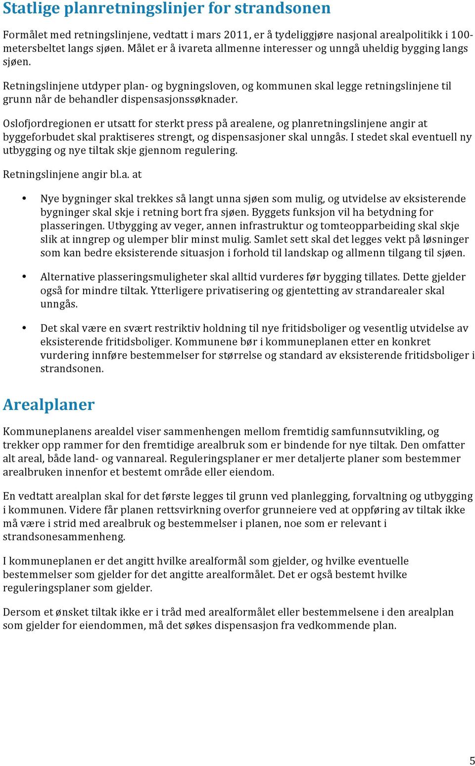 Retningslinjene utdyper plan- og bygningsloven, og kommunen skal legge retningslinjene til grunn når de behandler dispensasjonssøknader.