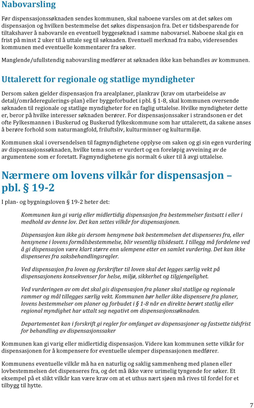 Eventuell merknad fra nabo, videresendes kommunen med eventuelle kommentarer fra søker. Manglende/ufullstendig nabovarsling medfører at søknaden ikke kan behandles av kommunen.