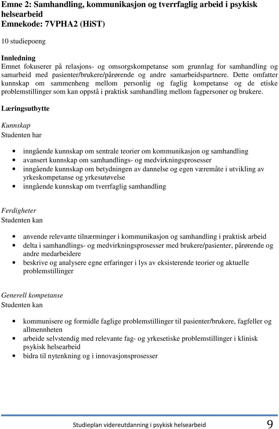 Dette omfatter kunnskap om sammenheng mellom personlig og faglig kompetanse og de etiske problemstillinger som kan oppstå i praktisk samhandling mellom fagpersoner og brukere.