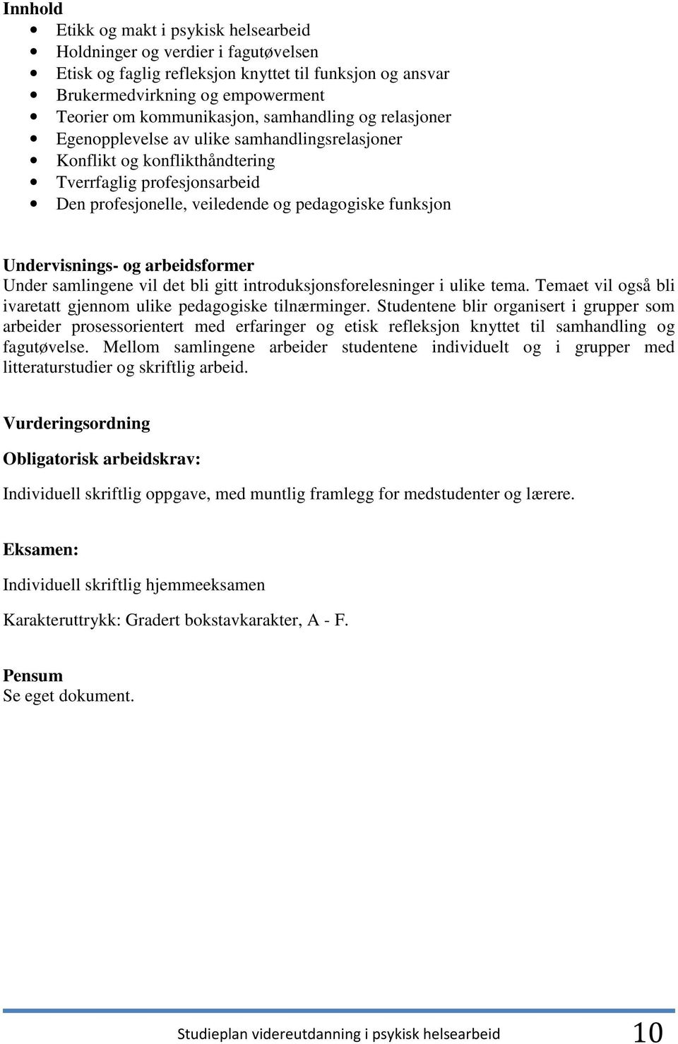 Undervisnings- og arbeidsformer Under samlingene vil det bli gitt introduksjonsforelesninger i ulike tema. Temaet vil også bli ivaretatt gjennom ulike pedagogiske tilnærminger.