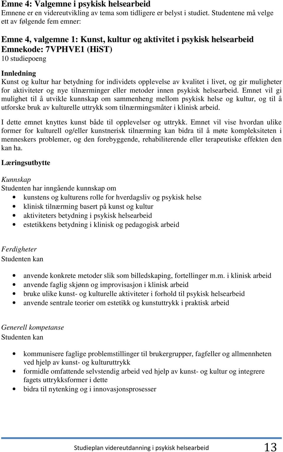 for individets opplevelse av kvalitet i livet, og gir muligheter for aktiviteter og nye tilnærminger eller metoder innen psykisk helsearbeid.