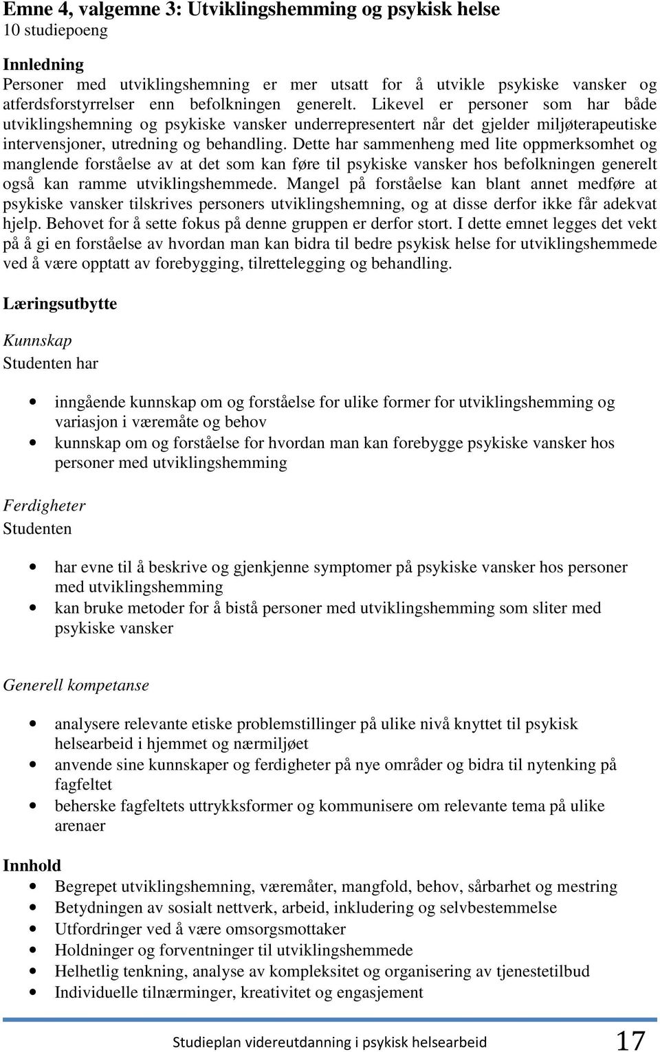 Dette har sammenheng med lite oppmerksomhet og manglende forståelse av at det som kan føre til psykiske vansker hos befolkningen generelt også kan ramme utviklingshemmede.