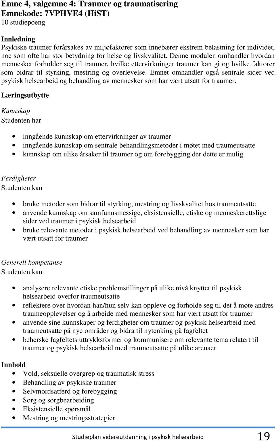 Denne modulen omhandler hvordan mennesker forholder seg til traumer, hvilke ettervirkninger traumer kan gi og hvilke faktorer som bidrar til styrking, mestring og overlevelse.