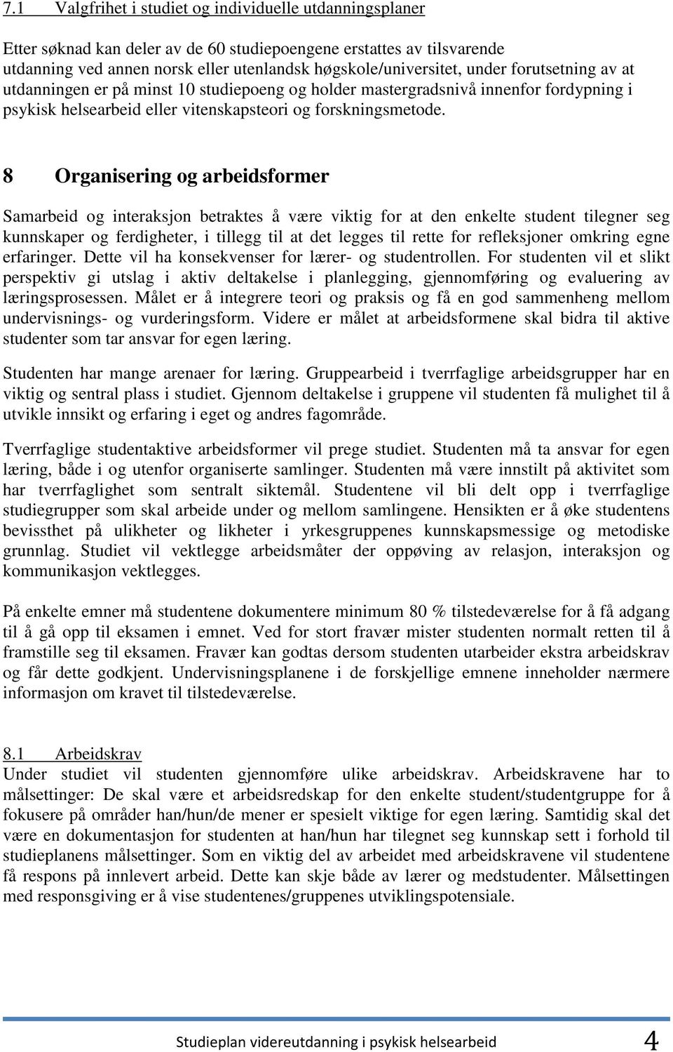 8 Organisering og arbeidsformer Samarbeid og interaksjon betraktes å være viktig for at den enkelte student tilegner seg kunnskaper og ferdigheter, i tillegg til at det legges til rette for