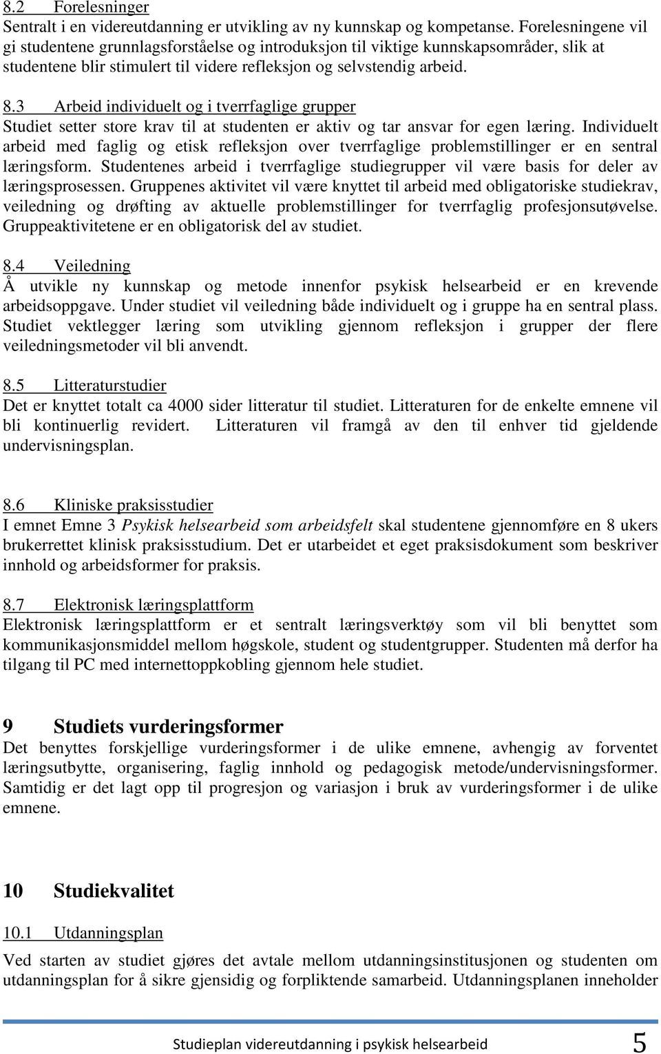 3 Arbeid individuelt og i tverrfaglige grupper Studiet setter store krav til at studenten er aktiv og tar ansvar for egen læring.