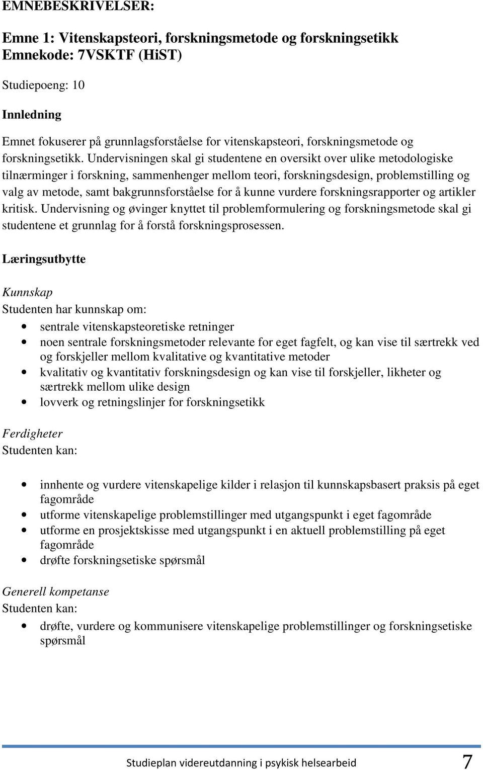 Undervisningen skal gi studentene en oversikt over ulike metodologiske tilnærminger i forskning, sammenhenger mellom teori, forskningsdesign, problemstilling og valg av metode, samt