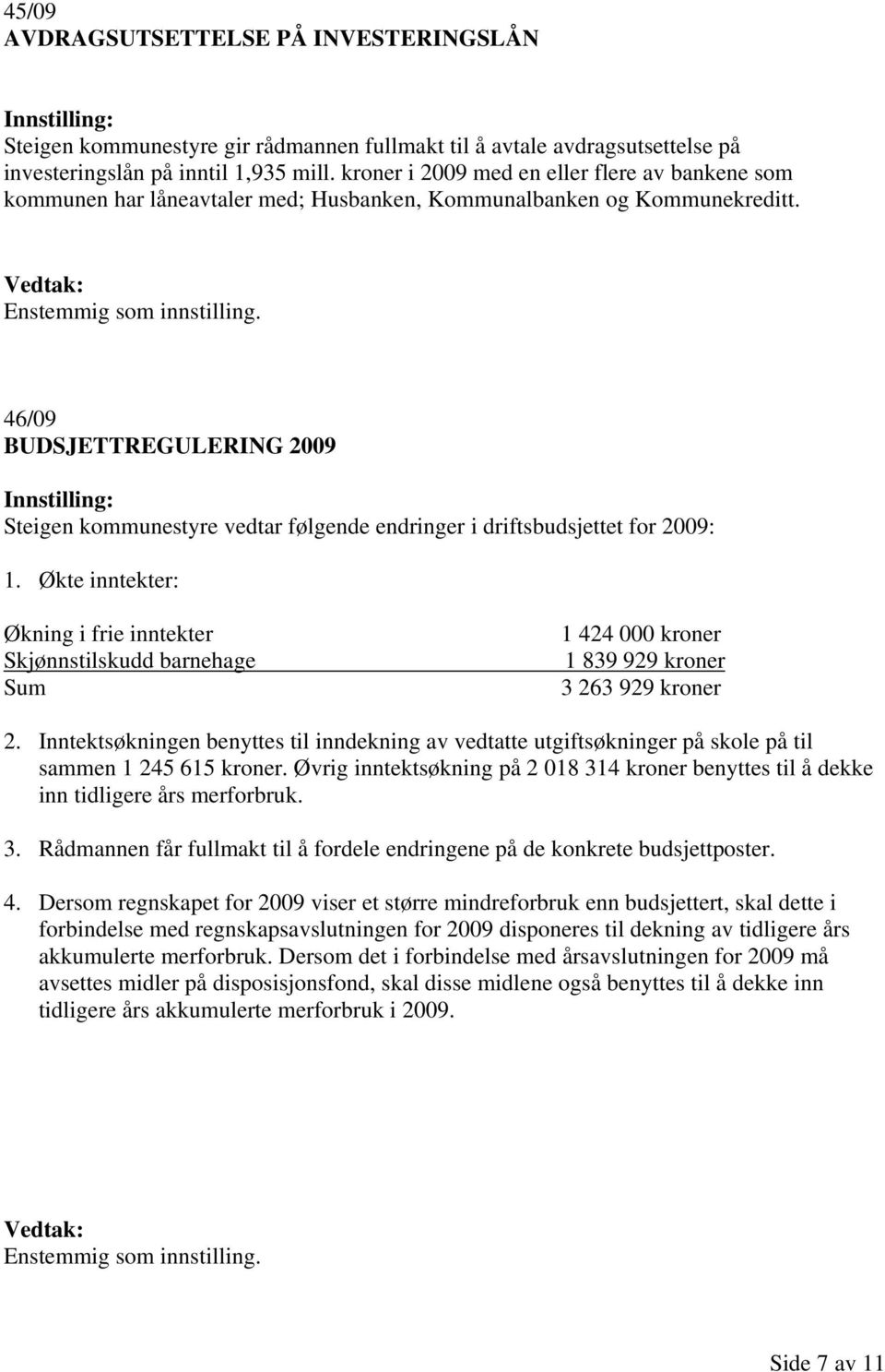 46/09 BUDSJETTREGULERING 2009 Steigen kommunestyre vedtar følgende endringer i driftsbudsjettet for 2009: 1.