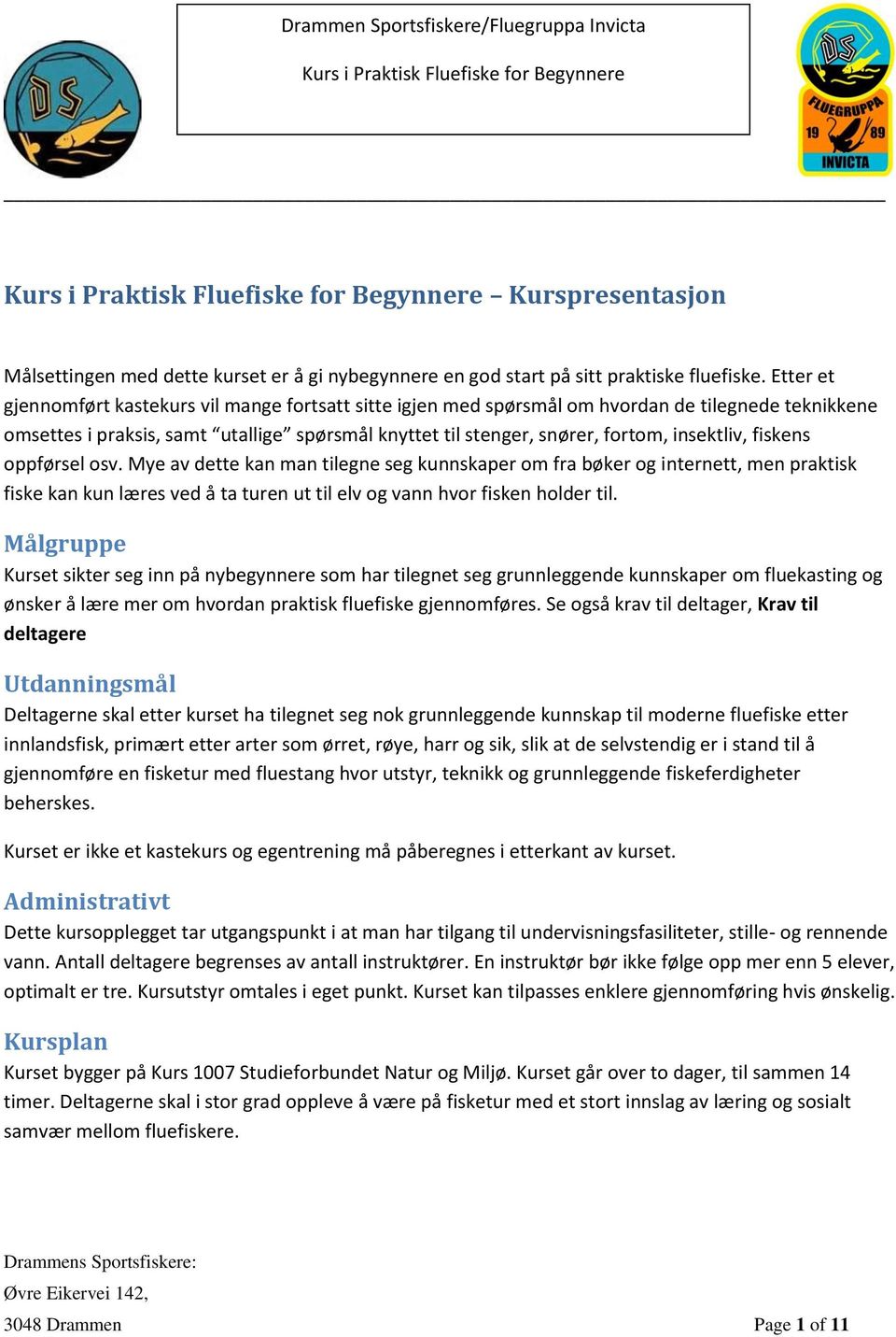 insektliv, fiskens oppførsel osv. Mye av dette kan man tilegne seg kunnskaper om fra bøker og internett, men praktisk fiske kan kun læres ved å ta turen ut til elv og vann hvor fisken holder til.