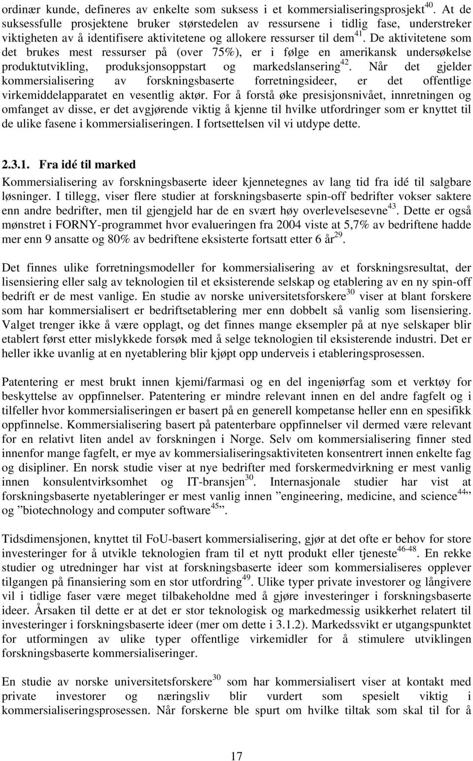 De aktivitetene som det brukes mest ressurser på (over 75%), er i følge en amerikansk undersøkelse produktutvikling, produksjonsoppstart og markedslansering 42.