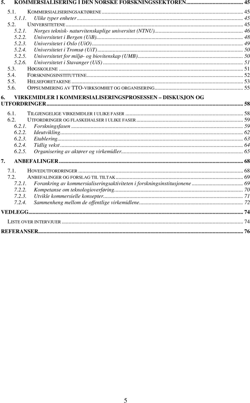 .. 51 5.3. HØGSKOLENE... 51 5.4. FORSKNINGSINSTITUTTENE... 52 5.5. HELSEFORETAKENE... 53 5.6. OPPSUMMERING AV TTO-VIRKSOMHET OG ORGANISERING... 55 6.