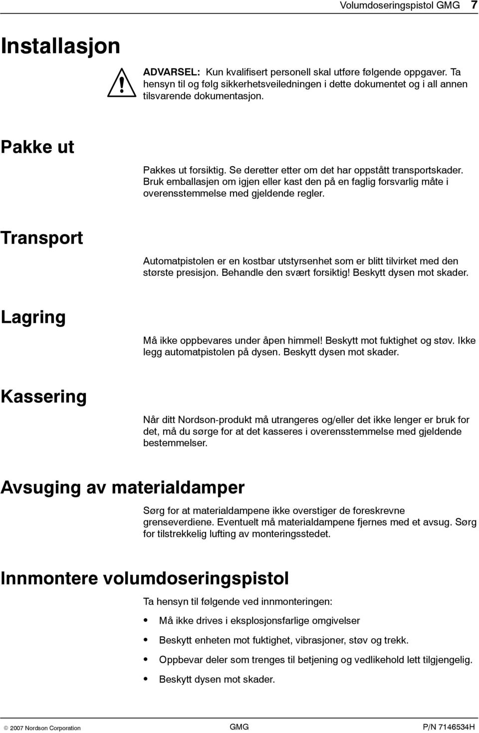 Bruk emballasjen om igjen eller kast den på en faglig forsvarlig måte i overensstemmelse med gjeldende regler.