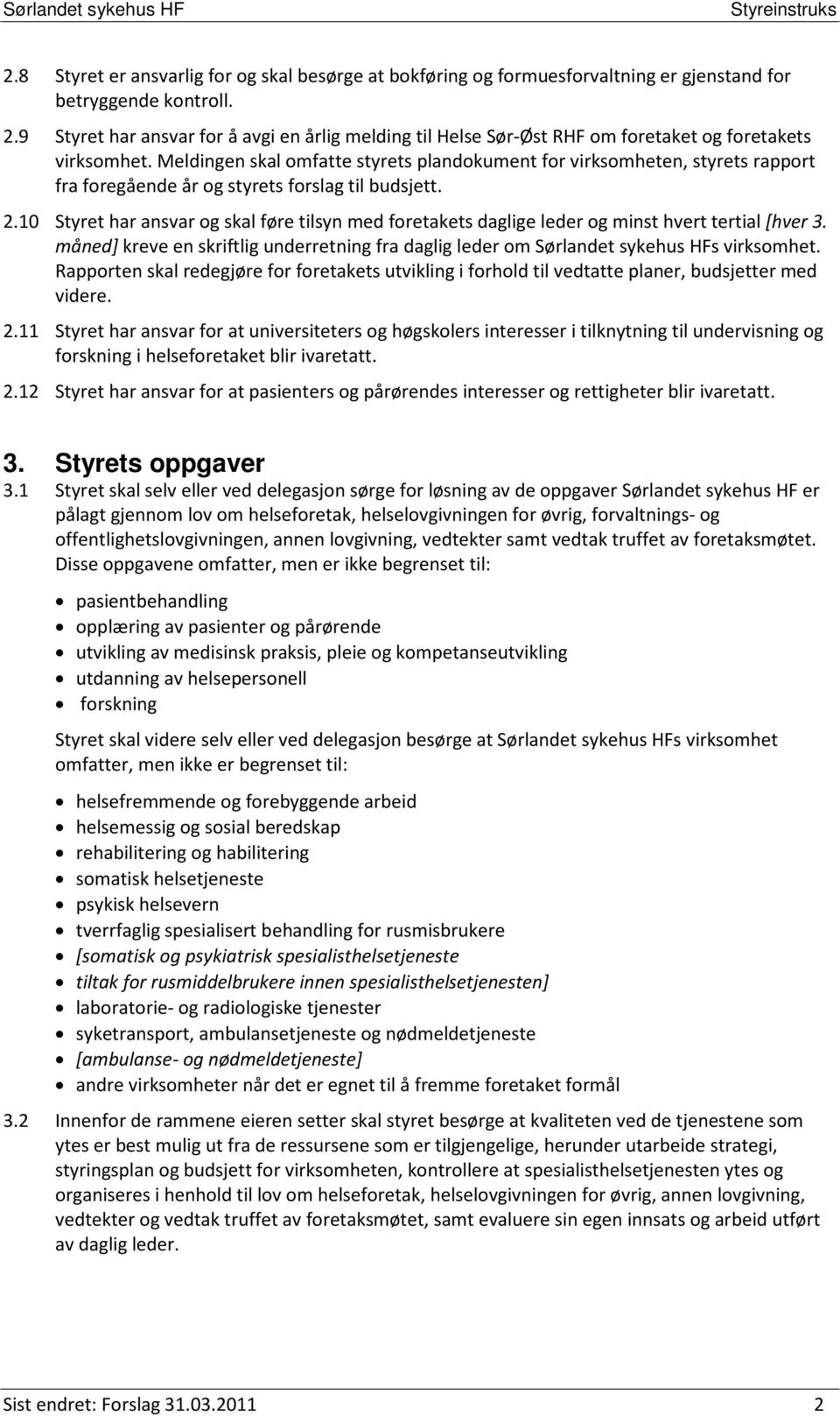 Meldingen skal omfatte styrets plandokument for virksomheten, styrets rapport fra foregående år og styrets forslag til budsjett. 2.