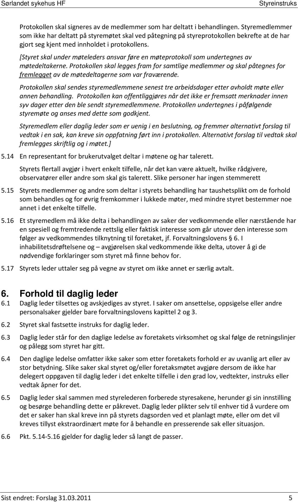 [Styret skal under møteleders ansvar føre en møteprotokoll som undertegnes av møtedeltakerne.