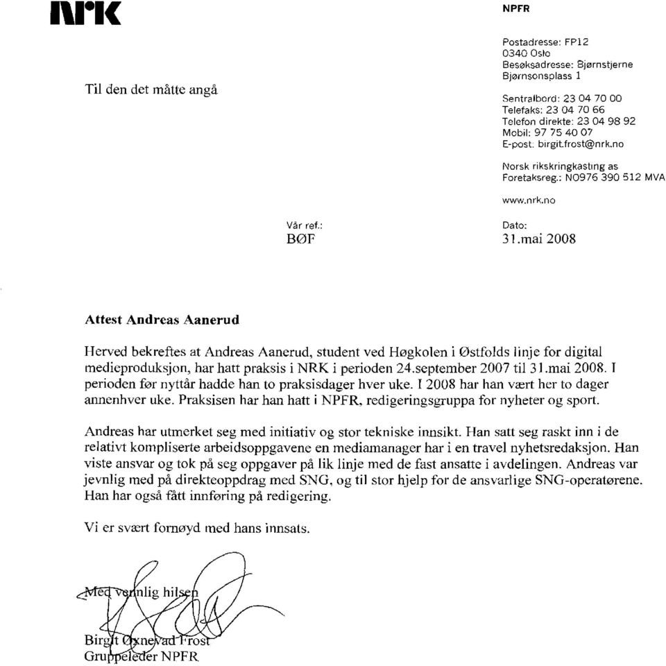 mai 2008 Attest Andreas Aanerud Herved bekreftes at Andreas Aanerud, student ved Høgkoien i Østfolds linje for digital medieproduksjon, har hatt praksis i NRK i perioden 24.september 2007 til 31.