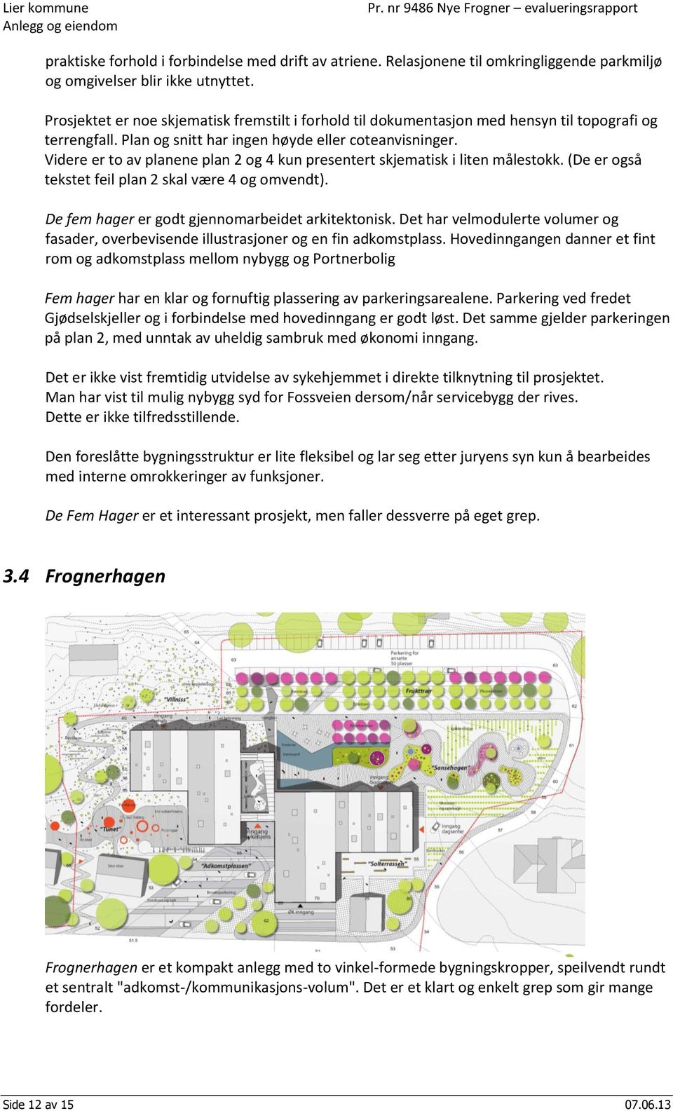 Videre er to av planene plan 2 og 4 kun presentert skjematisk i liten målestokk. (De er også tekstet feil plan 2 skal være 4 og omvendt). De fem hager er godt gjennomarbeidet arkitektonisk.