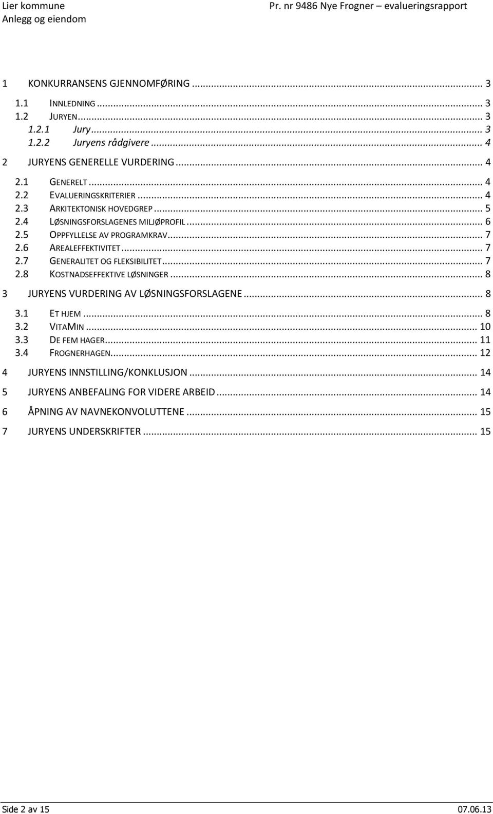 .. 7 2.8 KOSTNADSEFFEKTIVE LØSNINGER... 8 3 JURYENS VURDERING AV LØSNINGSFORSLAGENE... 8 3.1 ET HJEM... 8 3.2 VITAMIN... 10 3.3 DE FEM HAGER... 11 3.4 FROGNERHAGEN.