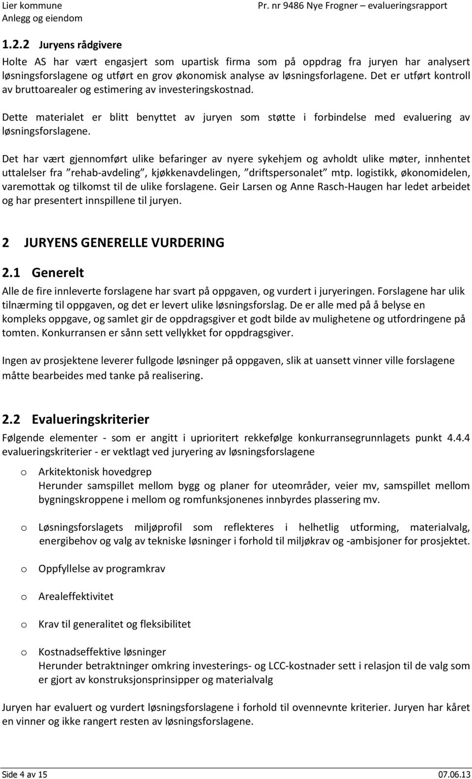 Det har vært gjennomført ulike befaringer av nyere sykehjem og avholdt ulike møter, innhentet uttalelser fra rehab-avdeling, kjøkkenavdelingen, driftspersonalet mtp.