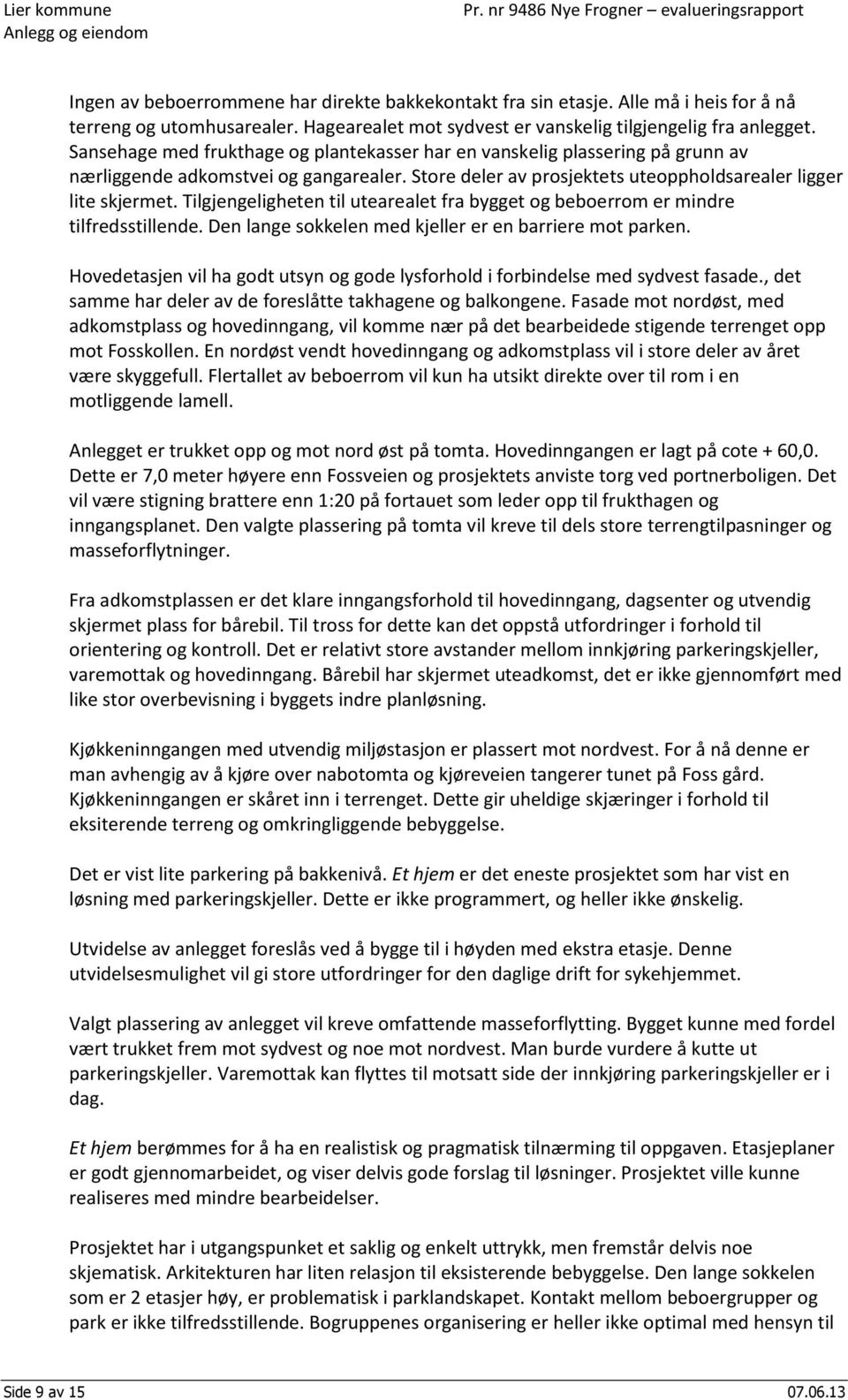 Tilgjengeligheten til utearealet fra bygget og beboerrom er mindre tilfredsstillende. Den lange sokkelen med kjeller er en barriere mot parken.