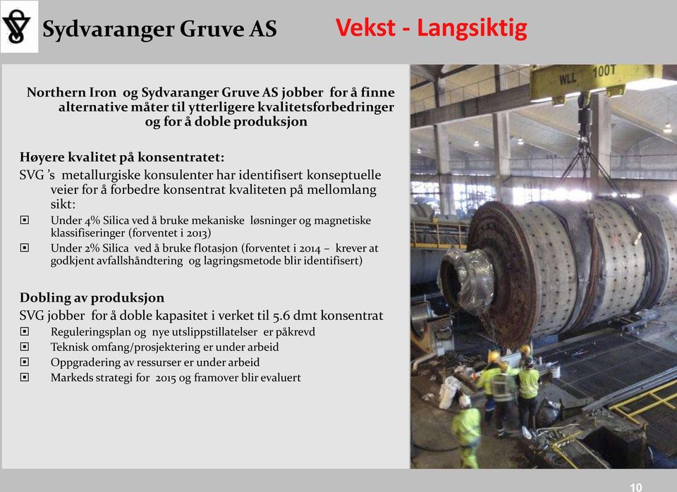 (forventet i 2013) Under 2% Silica ved å bruke flotasjon (forventet i 2014 krever at godkjent avfallshåndtering og lagringsmetode blir identifisert) Dobling av produksjon SVG jobber for å doble