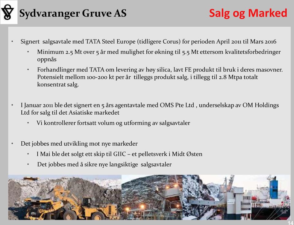 Potensielt mellom 100-200 kt per år tilleggs produkt salg, i tillegg til 2.8 Mtpa totalt konsentrat salg.