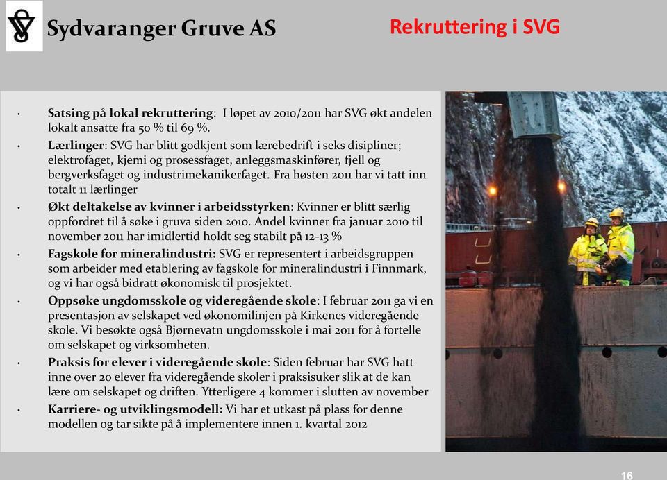 Fra høsten 2011 har vi tatt inn totalt 11 lærlinger Økt deltakelse av kvinner i arbeidsstyrken: Kvinner er blitt særlig oppfordret til å søke i gruva siden 2010.