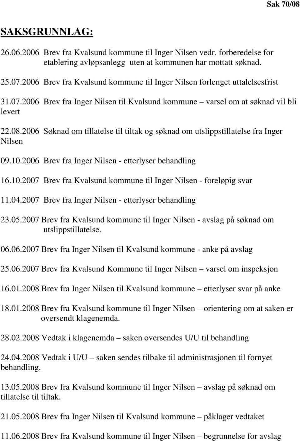 2006 Søknad om tillatelse til tiltak og søknad om utslippstillatelse fra Inger Nilsen 09.10.2006 Brev fra Inger Nilsen - etterlyser behandling 16.10.2007 Brev fra Kvalsund kommune til Inger Nilsen - foreløpig svar 11.