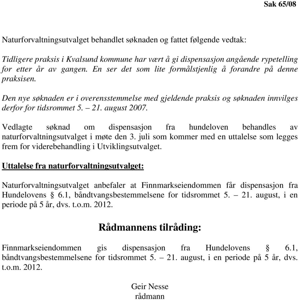 Vedlagte søknad om dispensasjon fra hundeloven behandles av naturforvaltningsutvalget i møte den 3. juli som kommer med en uttalelse som legges frem for viderebehandling i Utviklingsutvalget.