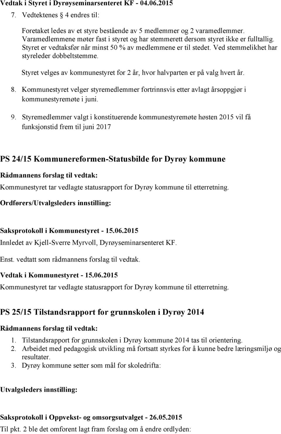 Styret velges av kommunestyret for 2 år, hvor halvparten er på valg hvert år. 8. Kommunestyret velger styremedlemmer fortrinnsvis etter avlagt årsoppgjør i kommunestyremøte i juni. 9.